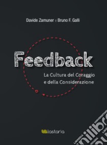 Feedback. La cultura del coraggio e della considerazione libro di Zamuner Davide; Galli Bruno F.