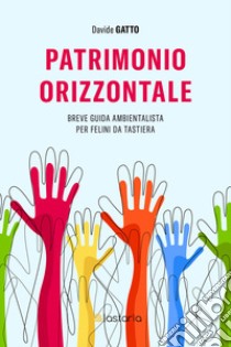 Patrimonio orizzontale. Breve guida ambientalista per felini da tastiera libro di Gatto Davide