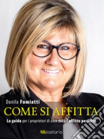 Come si affitta. La guida per i proprietari di casa per un affitto perfetto libro di Fomiatti Danila