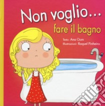 Non voglio... fare il bagno. Ediz. a colori libro di Oom Ana; Pinheiro Raquel