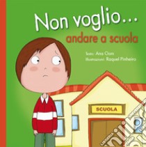 Non voglio... andare a scuola. Ediz. a colori libro di Oom Ana; Pinheiro Raquel