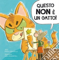 Questo non è un gatto! Ediz. a colori libro di LaRochelle David