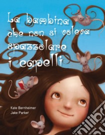 La bambina che non si voleva spazzolare i capelli. Ediz. a colori libro di Bernheimer Kate