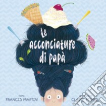 Le acconciature di papà. Ediz. a colori libro di Martin Francis