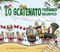 Lo scatenato trenino selvatico. Ediz. a colori libro di Coyle Carmela Lavigna; Fasanini L. (cur.)