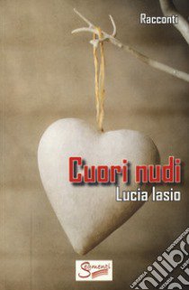 Cuori nudi libro di Iasio Lucia