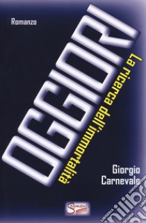 Oggiori (La ricerca dell'immortalità) libro di Carnevale Giorgio