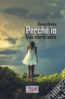 Perché io? Una storia vera libro di Brotto Bianca