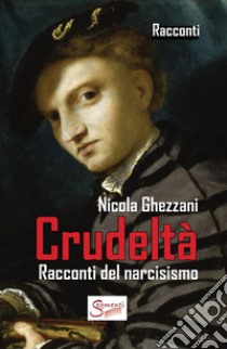 Crudeltà. Racconti del narcisismo libro di Ghezzani Nicola