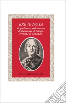 Breve nota di quel che si vede in casa di Raimondo di Sangro principe di Sansevero libro di Anonimo del XVIII secolo