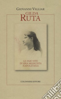 Gilda Ruta. Le due vite di una musicista napoletana libro di Vigliar Giovanni
