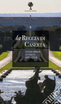 La Reggia di Caserta. Guida breve storico artistica libro di Pesce Giuseppe; Rizzo Rosaria