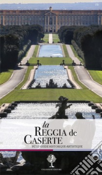 La Reggia de Caserta. Petit guide historique et artistique libro di Pesce Giuseppe; Rizzo Rosaria