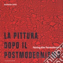 La pittura dopo il postmodernismo-Painting after postmodernism. Ediz. a colori libro di Rose Barbara