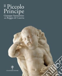 Il Piccolo principe. Giuseppe Sanmartino alla Reggia di Caserta libro di Di Fratta V. (cur.)