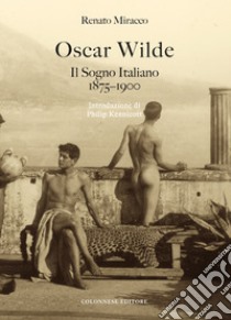 Oscar Wilde. Il sogno italiano (1875-1900) libro di Miracco Renato; Mazzei F. (cur.); Ferrieri A. (cur.)