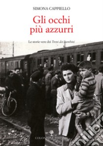 Gli occhi più azzurri. Le storie vere dei Treni dei bambini. Con Video libro di Cappiello S. (cur.)