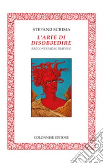 L'arte di disobbedire raccontata dal diavolo. Ediz. illustrata libro di Scrima Stefano