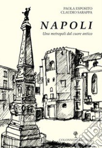 Napoli. Una metropoli dal cuore antico libro di Esposito Paola; Sarappa Claudio