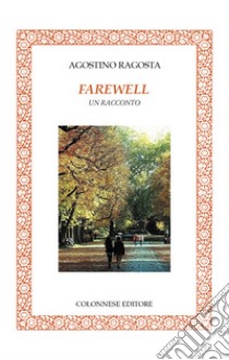 Farewell. Un racconto libro di Ragosta Agostino