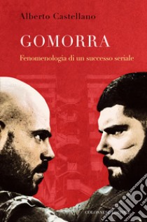 Gomorra. Fenomenologia di un successo seriale libro di Castellano Alberto