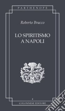 Lo spiritismo a Napoli libro di Bracco Roberto