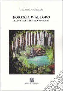 Foresta d'alloro. L'autunno dei sentimenti libro di Cangelosi Calogero