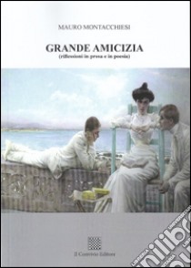 Grande amicizia (riflessioni in prosa e in poesia) libro di Montacchiesi Mauro