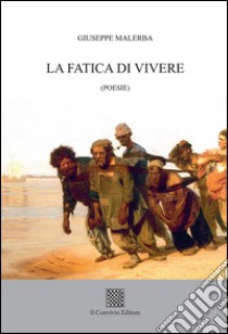 La fatica di vivere libro di Malerba Giuseppe