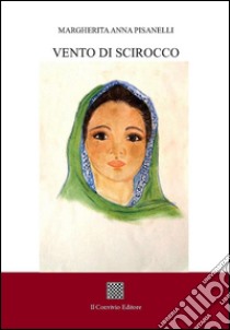 Vento di scirocco. Vento di tramontana libro di Pisanelli Margherita Anna