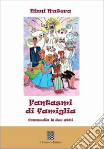 Fantasmi di famiglia. Commedia in due atti libro di Matera Ninni