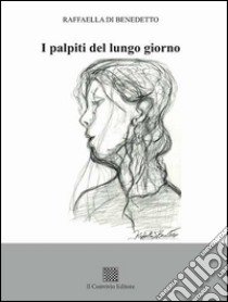 I palpiti del lungo giorno libro di Di Benedetto Raffaella