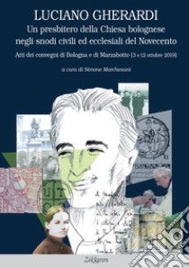 Luciano Gherardi. Un presbitero della Chiesa bolognese negli snodi civili ed ecclesiali del Novecento. Atti dei convegni di Bologna e Marzabotto (3 e 12 ottobre 2019) libro di Marchesani S. (cur.)