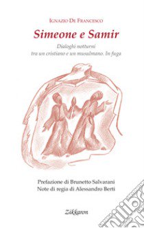 Simeone e Samir. Dialoghi notturni tra un cristiano e un musulmano. In fuga libro di De Francesco Ignazio