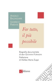 Far tutto, il più possibile. Biografia documentata di don Giovanni Fornasini libro di Baldassarri Angelo; Parente Ulderico