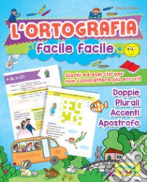 L'ortografia facile facile. Giochi ed esercizi per non commettere più errori! Ediz. a colori libro di Desiato Alessia