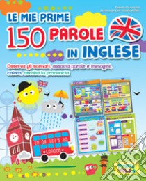 Le mie prime 150 parole in inglese. Osserva gli scenari, associa parole e immagini, colora, ascolta la pronuncia. Ediz. a colori libro di Primavera Pamela; De Leo Alessia; Alfieri Giulia