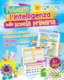 Potenzia l'intelligenza nella scuola primaria. Ediz. illustrata libro di Alfieri Giulia; Desiato Alessia