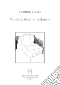 Di cosa stiamo parlando libro di Vitale Carmine; De Pietro G. (cur.)