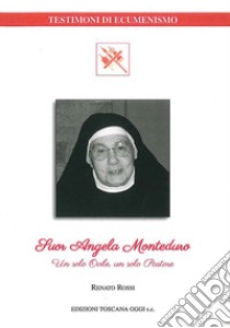 Suor Angela Monteduro. Un solo ovile, un solo pastore libro di Rossi Renato