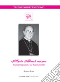 Alberto Ablondi vescovo. Evangelizzazione ed ecumenismo libro di Rossi Renato