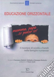 Educazione orizzontale. Il mestiere di sorelle e fratelli nelle famiglie numerose libro di Belletti F. (cur.); Butturini G. (cur.); Butturini R. (cur.)