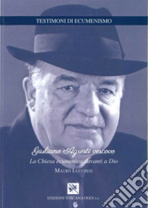 Giuliano Agresti vescovo. La Chiesa ecumenica davanti a Dio libro di Lucchesi Mauro