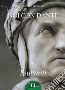 Noi con Dante. Esultanti. Vol. 3 libro di Massaro Donato