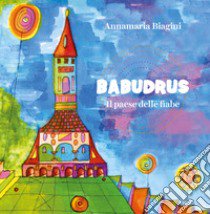 Babudrus. Il paese delle favole libro di Biagini Annamaria