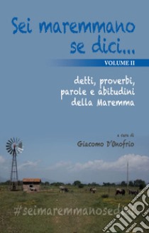 Sei maremmano se dici... detti, proverbi, parole e abitudini della Maremma libro di D'Onofrio Giacomo