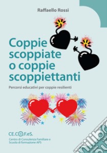 Coppie scoppiate o coppie scoppiettanti. Percorsi educativi per coppie resilienti libro di Rossi Raffaello