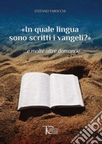 «In quale lingua sono scritti i vangeli?» ...e molte altre domande libro di Tarocchi Stefano