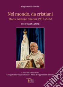 Nel mondo, da cristiani. Mons. Gastone Simoni 1937-2022. Testimonianze libro di Associazione 