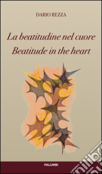 La beatitudine nel cuore-Beatitude in the heart. Ediz. bilingue libro di Rezza Dario